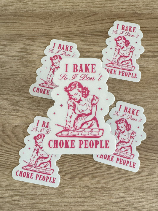 I Bake so I Don’t Choke People